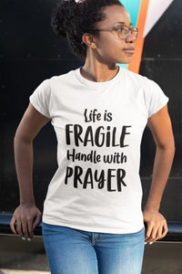 “Life is Fragile, Handle with Prayer T-Shirt (Adult Sizes)