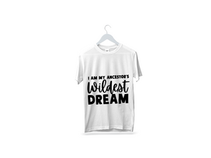 I Am My Ancestor's Wildest Dream Juneteenth T-Shirt (Adult Sizes)