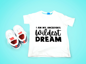 I am My Ancestor's Wildest Dream Juneteenth T-Shirt (Infant-Toddler-Youth)